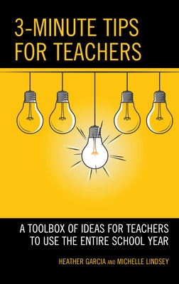 3-Minute Tips for Teachers: A Toolbox of Ideas for Teachers to Use the Entire School Year by Garcia, Heather