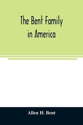 The Bent family in America. Being mainly a genealogy of the descendants of John Bent who settled in Sudbury, Mass., in 1638, with notes upon the famil Paperback Alpha Edition