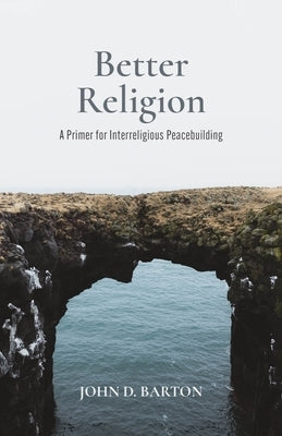 Better Religion: A Primer for Interreligious Peacebuilding Paperback Baylor University Press