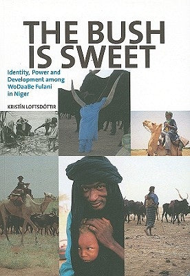The Bush Is Sweet: Identity, Power and Development Among WoDaaBe Fulani in Niger Paperback Nordic Africa Institute