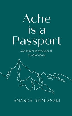 Ache is a Passport: Love Letters to Survivors of Spiritual Abuse Paperback Amanda Dzimianski