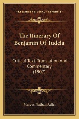 The Itinerary Of Benjamin Of Tudela: Critical Text, Translation And Commentary (1907) Paperback Kessinger Publishing