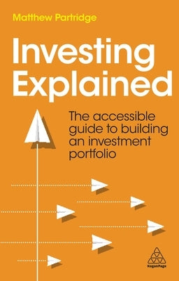 Investing Explained: The Accessible Guide to Building an Investment Portfolio Paperback Kogan Page