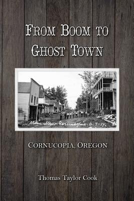 From Boom to Ghost Town: Cornucopia, Oregon Paperback Createspace Independent Publishing Platform