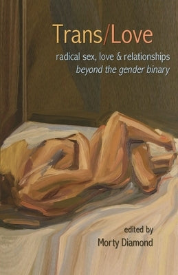Trans/Love: Radical Sex, Love & Relationships Beyond the Gender Binary Paperback Manic D Press