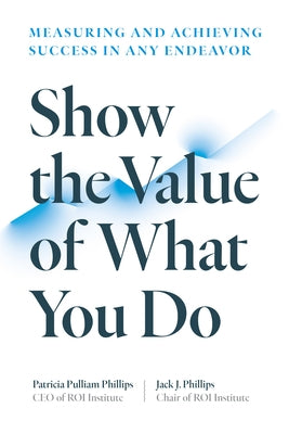 Show the Value of What You Do: Measuring and Achieving Success in Any Endeavor Paperback Berrett-Koehler Publishers