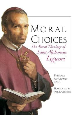 Moral Choices: The Moral Theology of St. Alphonsus Liguori Paperback Liguori Publications