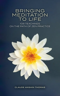 Bringing Meditation to Life: 108 Teachings on the Path of Zen Practice by Thomas, Claude Anshin