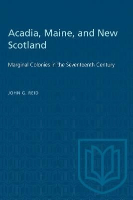 Acadia, Maine, and New Scotland: Marginal Colonies in the Seventeenth Century Paperback University of Toronto Press