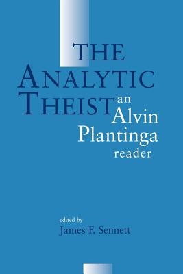 The Analytic Theist: An Alvin Plantinga Reader Paperback William B. Eerdmans Publishing Company