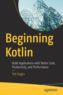 Beginning Kotlin: Build Applications with Better Code, Productivity, and Performance Paperback Apress