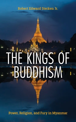 The Kings of Buddhism: Power, Religion, and Fury in Myanmar Paperback Rowman & Littlefield Publishers