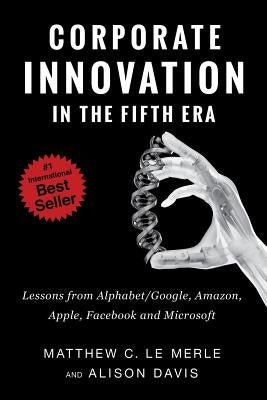 Corporate Innovation in the Fifth Era: Lessons from Alphabet/Google, Amazon, Apple, Facebook, and Microsoft Paperback Fifth Era LLC