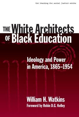 The White Architects of Black Education: Ideology and Power in America, 1865-1954 Paperback Teachers College Press