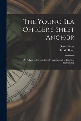 The Young Sea Officer's Sheet Anchor; or, A Key to the Leading of Rigging, and to Practical Seamanship Paperback Legare Street Press