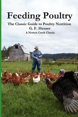 Feeding Poultry: The Classic Guide to Poultry Nutrition for Chickens, Turkeys, Ducks, Geese, Gamebirds, and Pigeons Paperback Norton Creek Press
