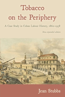 Tobacco on the Periphery: A Case Study in Cuban Labour History, 1860-1958 Paperback Amaurea Press