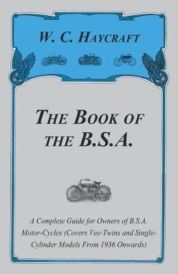 The Book of the B.S.A. - A Complete Guide for Owners of B.S.A. Motor-Cycles (Covers Vee-Twins and Single-Cylinder Models From 1936 Onwards) Paperback Detzer Press
