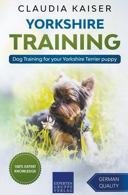 Yorkshire Training - Dog Training for your Yorkshire Terrier puppy Paperback Expertengruppe Verlag