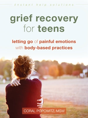 Grief Recovery for Teens: Letting Go of Painful Emotions with Body-Based Practices Paperback Instant Help Publications