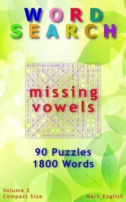 Word Search: Missing Vowels, 90 Puzzles, 1800 Words, Volume 2, Compact 5"x8" Size Paperback Createspace Independent Publishing Platform