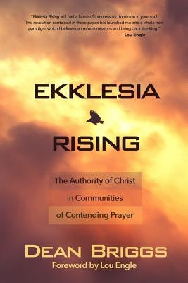 Ekklesia Rising: The Authority of Christ in Communities of Contending Prayer Paperback Champion Press (Canada)