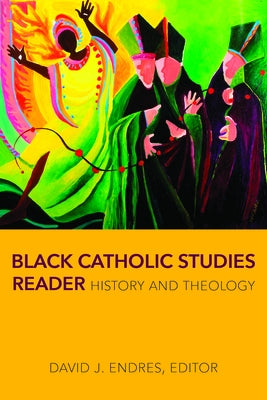 Black Catholic Studies Reader: History and Theology Catholic University of America Press