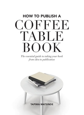 How to Publish a Coffee Table Book: The essential guide to taking your book from idea to publication Paperback Shoko Press
