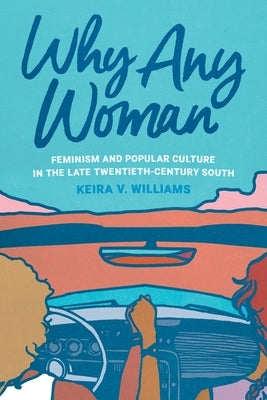 Why Any Woman: Feminism and Popular Culture in the Late Twentieth-Century South Paperback University of Georgia Press