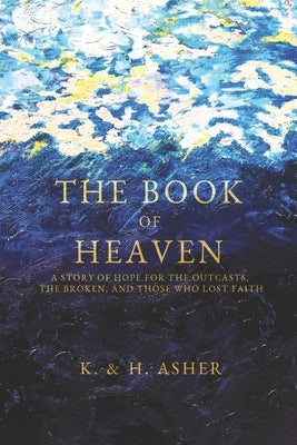 The Book of Heaven: A Story of Hope for the Outcasts, the Broken, and Those Who Lost Faith Paperback Asher House