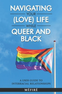 Navigating Your (Love) Life While Queer and Black: A User Guide To Interracial Relationships Paperback BN Publishing