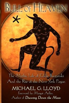Bull of Heaven: The Mythic Life of Eddie Buczynski and the Rise of the New York Pagan Paperback Asphodel Press;