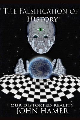 The Falsification of History: Our Distorted Reality Paperback Lulu.com