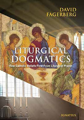 Liturgical Dogmatics: How Catholic Beliefs Flow from Liturgical Prayer Paperback Ignatius Press