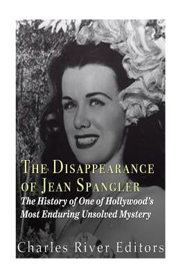 The Disappearance of Jean Spangler: The History of One of Hollywood's Most Enduring Unsolved Mysteries Paperback Createspace Independent Publishing Platform
