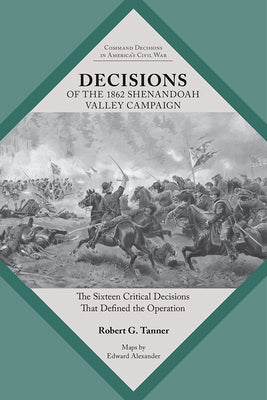 Decisions of the 1862 Shenandoah Valley Campaign: The Sixteen Critical Decisions That Defined the Operation Paperback Univ Tennessee Press