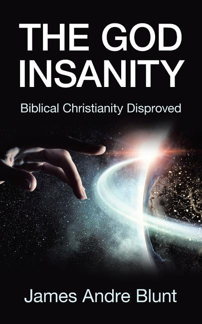 The God Insanity: Biblical Christianity Disproved Paperback Archway Publishing