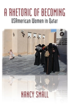 A Rhetoric of Becoming: USAmerican Women in Qatar Paperback Parlor Press