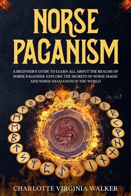 Norse Paganism: A Beginner's Guide to learn All about the Realms of Norse Paganism. Explore the Secrets of Norse Magic and Norse Shama Paperback Independently Published