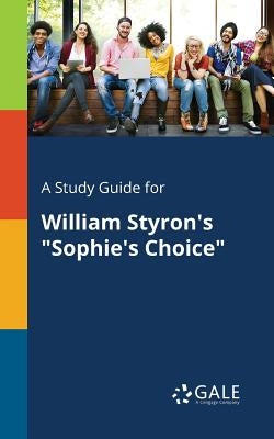 A Study Guide for William Styron's "Sophie's Choice" Paperback Gale, Study Guides