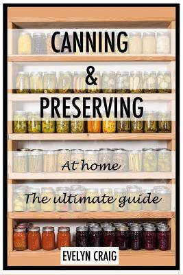 Canning and Preserving at home: The ultimate beginners guide Paperback Createspace Independent Publishing Platform