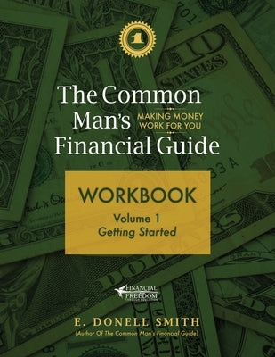 The Common Man's Financial Guide Workbook: Volume 1: Getting Started Paperback Entegrity Choice Publishing
