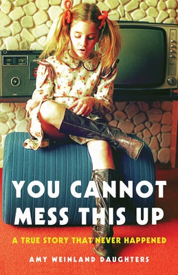 You Cannot Mess This Up: A True Story That Never Happened Paperback She Writes Press