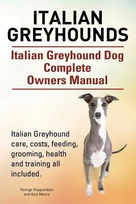 Italian Greyhounds. Italian Greyhound Dog Complete Owners Manual. Italian Greyhound care, costs, feeding, grooming, health and training all included. Paperback Imb Publishing