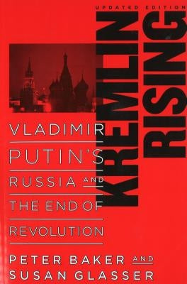 Kremlin Rising: Vladimir Putin's Russia and the End of Revolution, Updated Edition Potomac Books