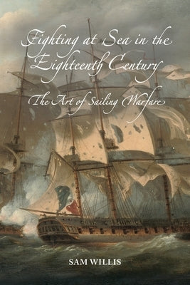 Fighting at Sea in the Eighteenth Century: The Art of Sailing Warfare Paperback Boydell Press