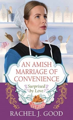 An Amish Marriage of Convenience: Surprised by Love by Good, Rachel J.