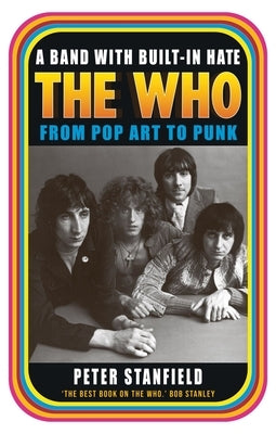 A Band with Built-In Hate: The Who from Pop Art to Punk by Stanfield, Peter