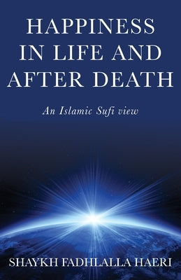 Happiness in Life & After Death: An Islamic Sufi View Paperback Zahra Publications