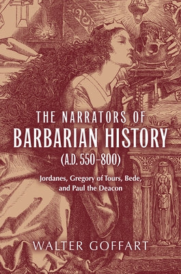 The Narrators of Barbarian History (A.D. 550-800): Jordanes, Gregory of Tours, Bede, and Paul the Deacon Paperback University of Notre Dame Press